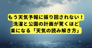 もう天気予報に振り回されない！洗濯と公園の計画が驚くほど楽になる「天気の読み解き方」