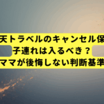 楽天トラベルのキャンセル保険、子連れは入るべき？元保険担当ママが後悔しない判断基準を教えます