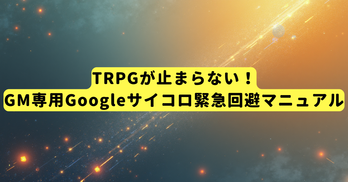 TRPGが止まらない！GM専用Googleサイコロ緊急回避マニュアル