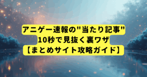 アニゲー速報の"当たり記事"、10秒で見抜く裏ワザ【まとめサイト攻略ガイド】