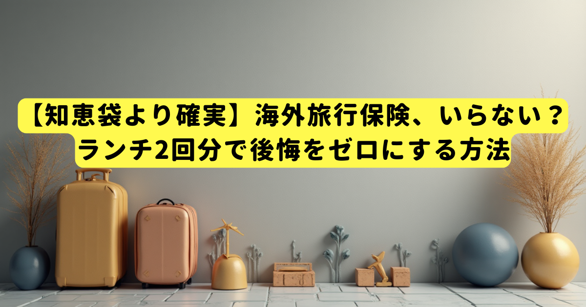 【知恵袋より確実】海外旅行保険、いらない？→ランチ2回分で後悔をゼロにする方法