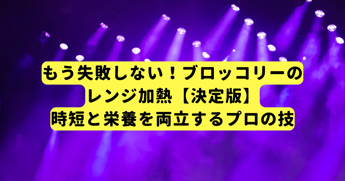もう失敗しない!ブロッコリーのレンジ加熱【決定版】時短と栄養を両立するプロの技