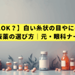 【様子見OK？】白い糸状の目やにの原因と安全な市販薬の選び方｜元・眼科ナースが解説
