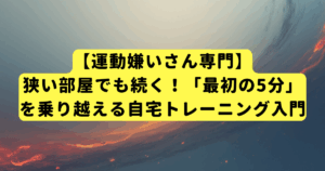 【運動嫌いさん専門】狭い部屋でも続く！「最初の5分」を乗り越える自宅トレーニング入門