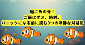 喉に魚の骨！ご飯はダメ、絶対。パニックになる前に読む3つの冷静な対処法