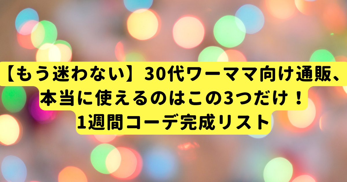 【もう迷わない】30代ワーママ向け通販、本当に使えるのはこの3つだけ！1週間コーデ完成リスト
