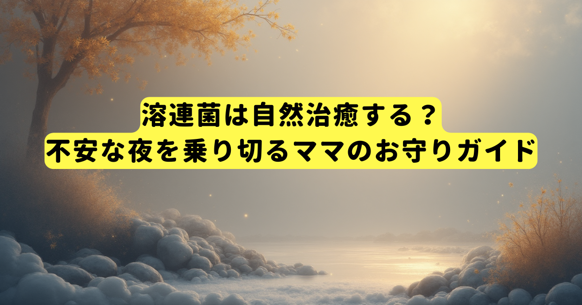 溶連菌は自然治癒する？不安な夜を乗り切るママのお守りガイド