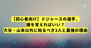 【初心者向け】ドジャースの選手、誰を覚えればいい？大谷・山本以外に知るべき3人と最強の理由