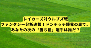 レイカーズ対ウルブズ戦ファンタジー分析速報！ドンチッチ爆発の裏で、あなたの次の「勝ち組」選手は誰だ？