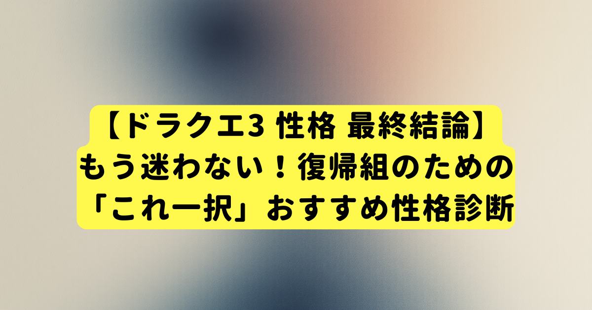 【ドラクエ3 性格 最終結論】もう迷わない！復帰組のための「これ一択」おすすめ性格診断