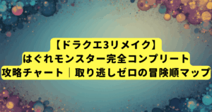 【ドラクエ3リメイク】はぐれモンスター完全コンプリート攻略チャート｜取り逃しゼロの冒険順マップ