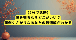 【2分で診断】服を売るならどこがいい？面倒くさがりなあなたの最適解がわかる