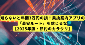 知らないと年間3万円の損！乗換案内アプリの「最安ルート」を信じるな【2025年版・節約のカラクリ】
