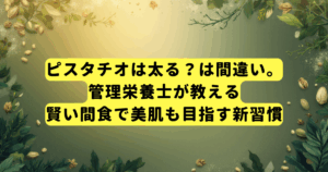 ピスタチオは太る？は間違い。管理栄養士が教える、賢い間食で美肌も目指す新習慣
