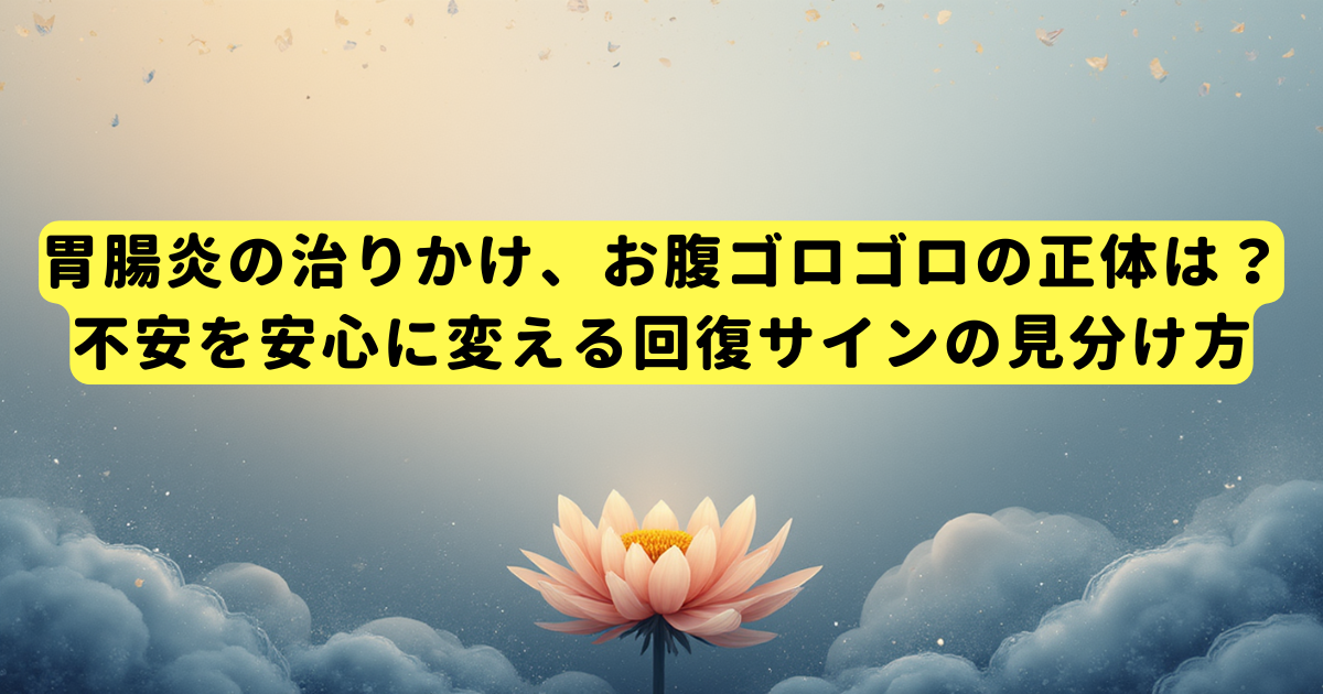胃腸炎の治りかけ、お腹ゴロゴロの正体は？不安を安心に変える回復サインの見分け方