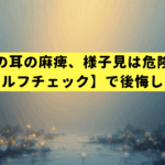 その耳の麻痺、様子見は危険？【緊急度セルフチェック】で後悔しない判断を