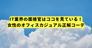 IT業界の面接官はココを見ている!女性のオフィスカジュアル正解コーデ