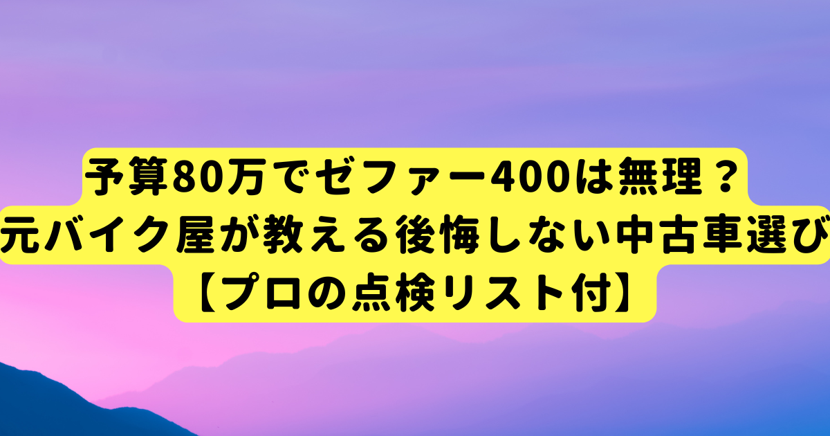 予算80万でゼファー400は無理?元バイク屋が教える後悔しない中古車選び【プロの点検リスト付】