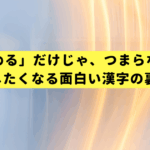 「読める」だけじゃ、つまらない。明日話したくなる面白い漢字の裏話15選