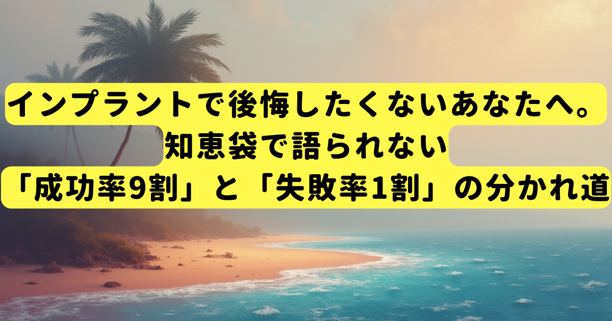 インプラントで後悔したくないあなたへ。知恵袋で語られない「成功率9割」と「失敗率1割」の分かれ道