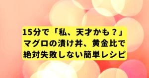 15分で「私、天才かも?」マグロの漬け丼、黄金比で絶対失敗しない簡単レシピ