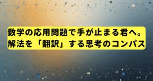 数学の応用問題で手が止まる君へ。解法を「翻訳」する思考のコンパス