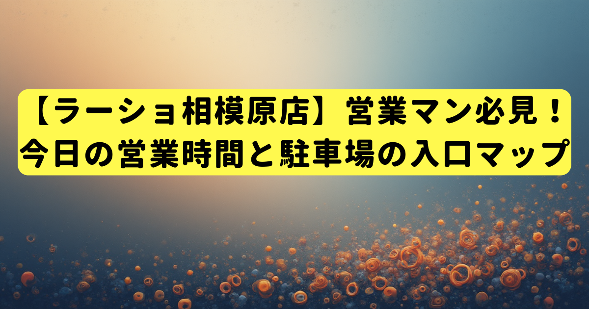 【ラーショ相模原店】営業マン必見！今日の営業時間と駐車場の入口マップ