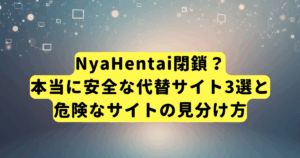 NyaHentai閉鎖?本当に安全な代替サイト3選と危険なサイトの見分け方
