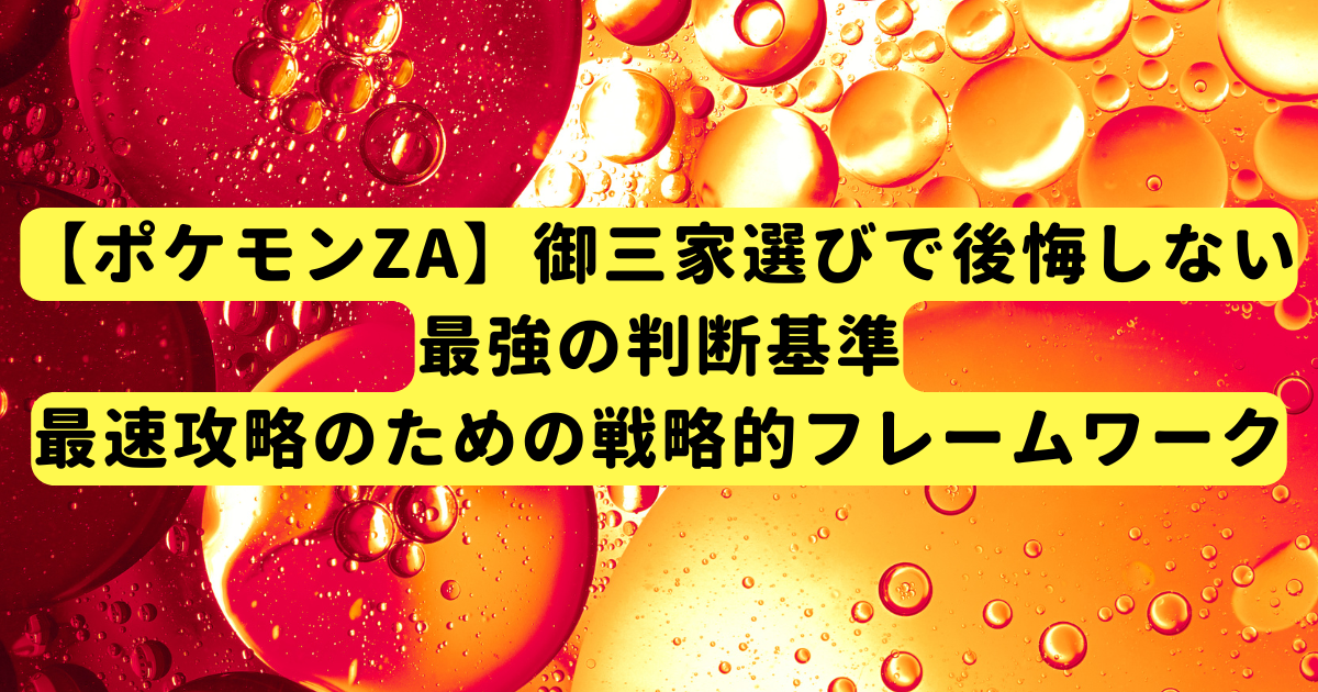 【ポケモンZA】御三家選びで後悔しない最強の判断基準｜最速攻略のための戦略的フレームワーク