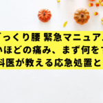 【ぎっくり腰 緊急マニュアル】動けないほどの痛み、まず何をすべき？整形外科医が教える応急処置とNG行動