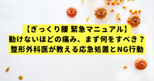 【ぎっくり腰 緊急マニュアル】動けないほどの痛み、まず何をすべき？整形外科医が教える応急処置とNG行動