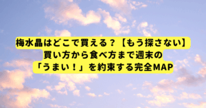 梅水晶はどこで買える?【もう探さない】買い方から食べ方まで週末の「うまい!」を約束する完全MAP