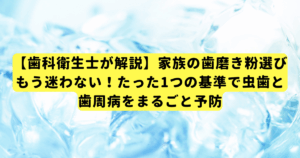 【歯科衛生士が解説】家族の歯磨き粉選び、もう迷わない！たった1つの基準で虫歯と歯周病をまるごと予防