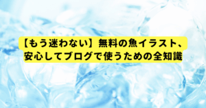 【もう迷わない】無料の魚イラスト、安心してブログで使うための全知識