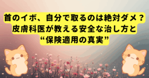 首のイボ、自分で取るのは絶対ダメ？皮膚科医が教える安全な治し方と“保険適用の真実”