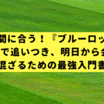 まだ間に合う！『ブルーロック』に5分で追いつき、明日から会話に混ざるための最強入門書