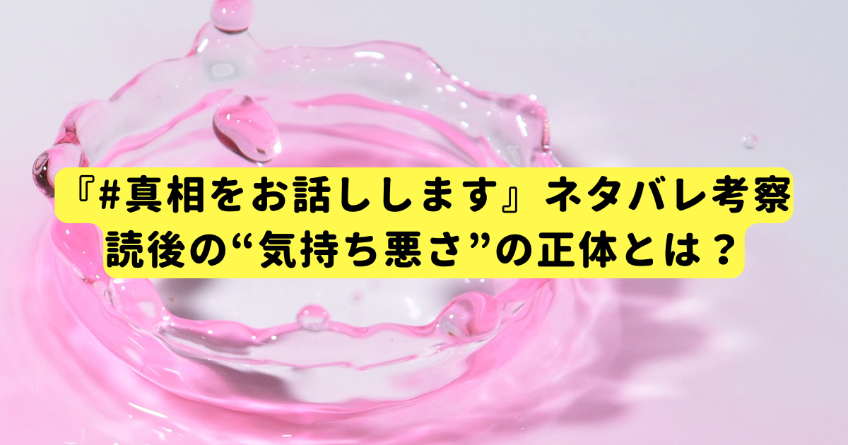 『#真相をお話しします』ネタバレ考察|読後の“気持ち悪さ”の正体とは?
