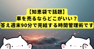 【知恵袋で話題】車を売るならどこがいい？→答え：週末90分で完結する時間管理術です