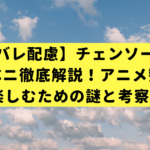 【ネタバレ配慮】チェンソーマンのコベニ徹底解説！アニメ勢が10倍楽しむための謎と考察ガイド
