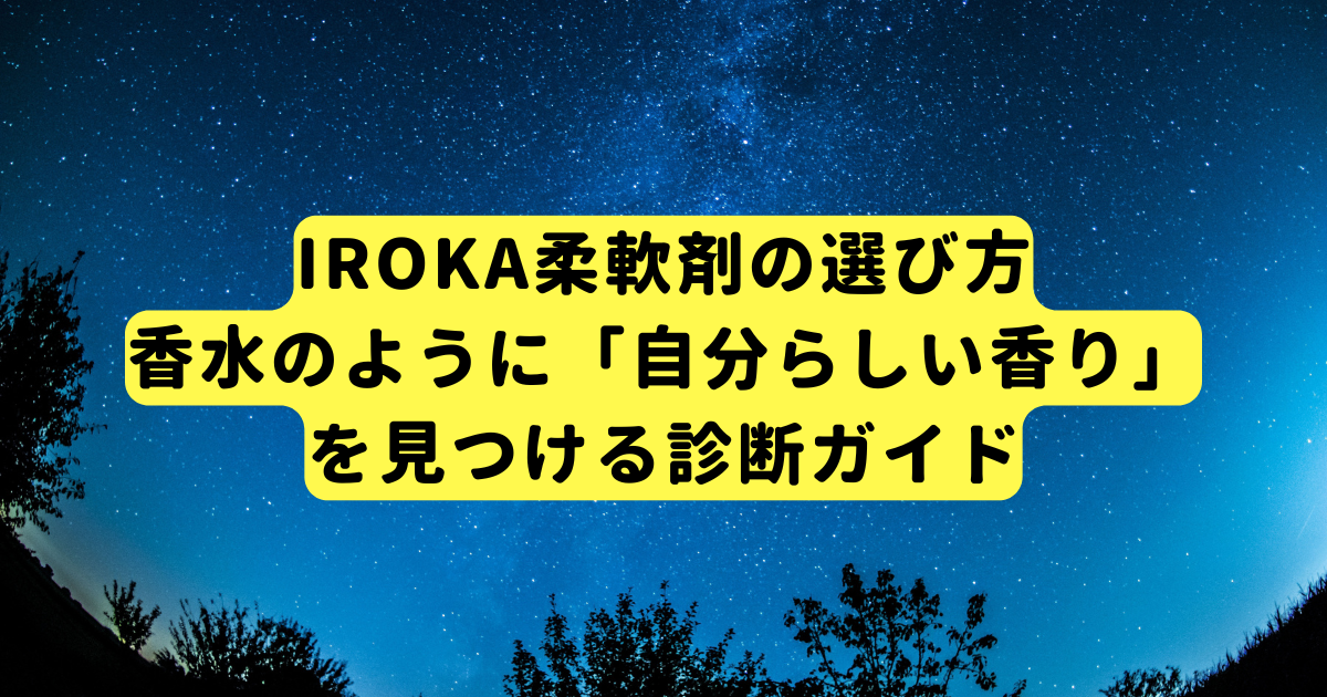 IROKA柔軟剤の選び方｜香水のように「自分らしい香り」を見つける診断ガイド