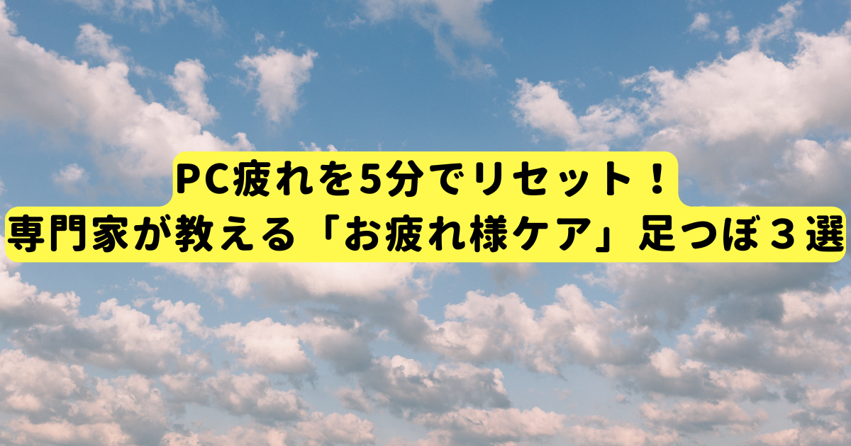 PC疲れを5分でリセット！専門家が教える「お疲れ様ケア」足つぼ３選