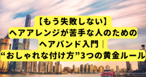 【もう失敗しない】ヘアアレンジが苦手な人のためのヘアバンド入門｜“おしゃれな付け方”3つの黄金ルール