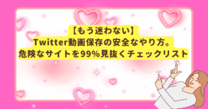【もう迷わない】Twitter動画保存の安全なやり方。危険なサイトを99%見抜くチェックリスト