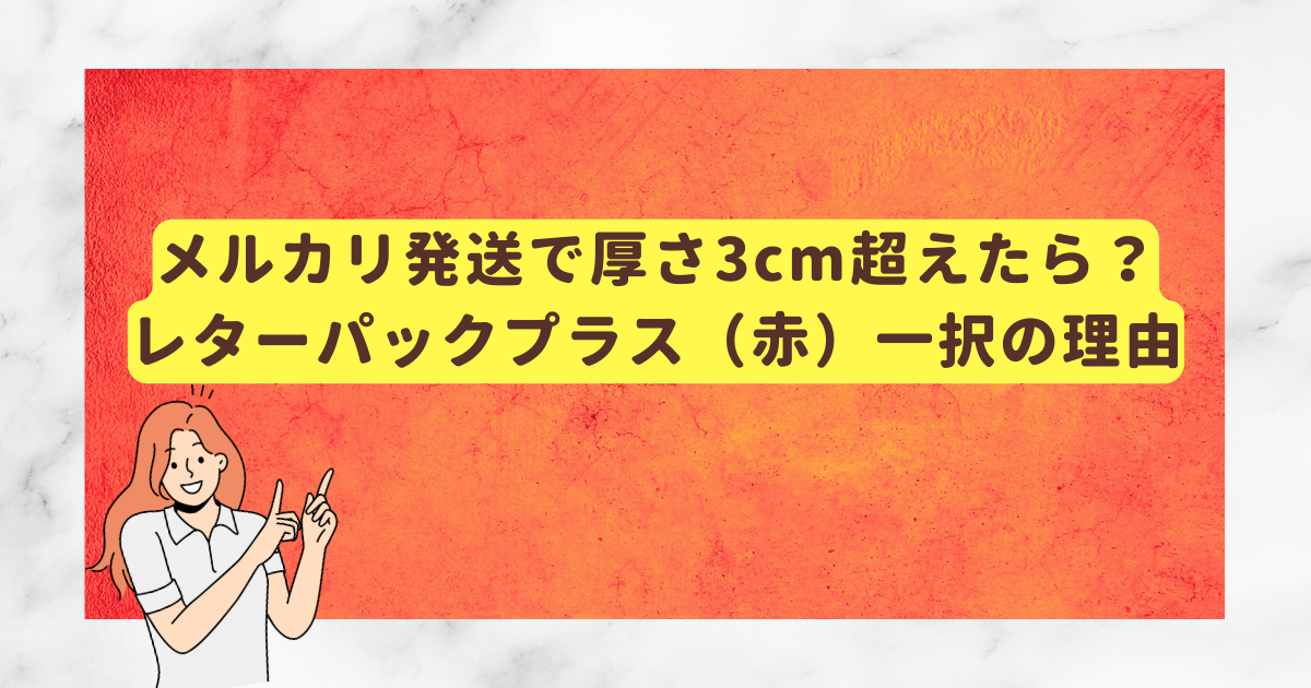 メルカリ発送で厚さ3cm超えたら?レターパックプラス(赤)一択の理由